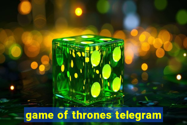 game of thrones telegram